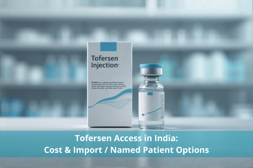 Tofersen Access in India – Cost & Import Named Patient Options